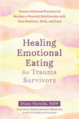 Healing emotional eating for trauma survivors : trauma-informed practices to nurture a peaceful relationship with your emotions, body, and food