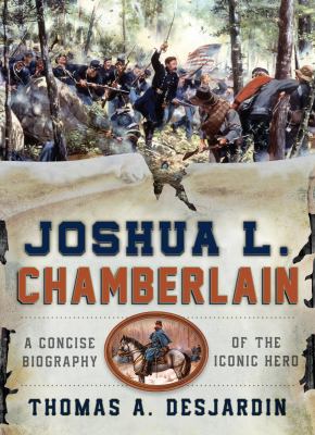 Joshua L. Chamberlain : a concise biography of the iconic hero
