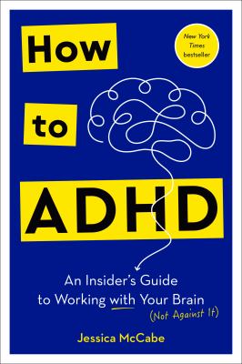 How to ADHD : an insider's guide to working with your brain (not against it)