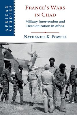 France's wars in Chad : military intervention and decolonization in Africa