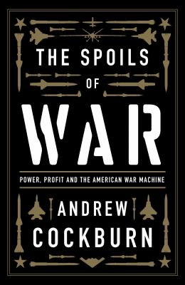 The spoils of war : power, profit and the American war machine