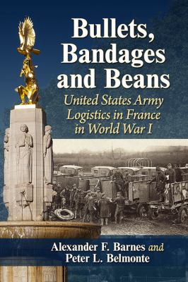 Bullets, bandages and beans : United States Army logistics in France in World War I
