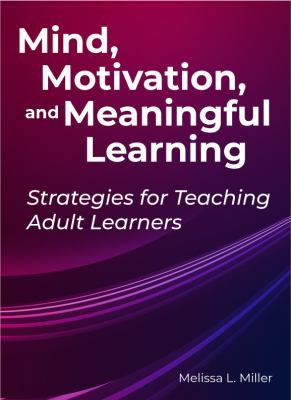 Mind, motivation, and meaningful learning : strategies for teaching adult learners