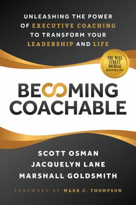 Becoming coachable : unleashing the power of executive coaching to transform your leadership and life