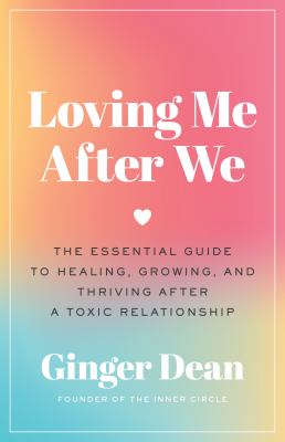 Loving me after we : the essential guide to healing, growing, and thriving after a toxic relationship