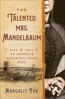 The talented Mrs. Mandelbaum : the rise and fall of an American organized-crime boss