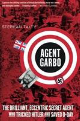 Agent Garbo : the brilliant, eccentric secret agent who tricked Hitler and saved D-Day