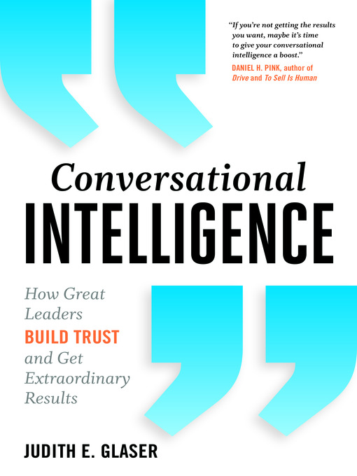 Conversational Intelligence : How Great Leaders Build Trust & Get Extraordinary Results