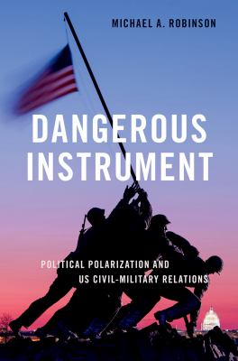 Dangerous instrument : political polarization and US civil-military relations