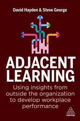 Adjacent learning : using insights from outside the organization to develop workplace performance
