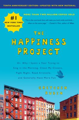 The happiness project : or, why I spent a year trying to sing in the morning, clean my closets, fight right, read Aristotle, and generally have more fun