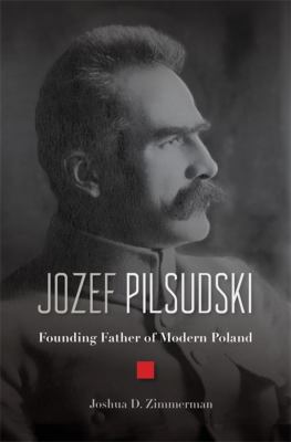 Jozef Pilsudski : founding father of modern Poland