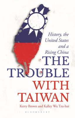 The trouble with Taiwan : history, the United States and a rising China