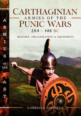 Carthaginian armies of the Punic Wars, 264-146 BC : history, organization and equipment