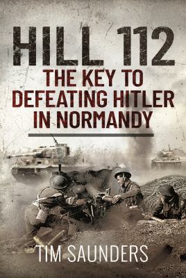 Hill 112 : the key to defeating Hitler in Normandy