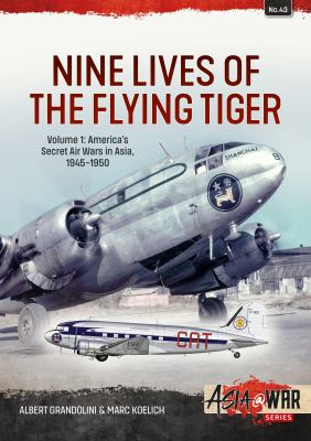 Nine lives of the Flying Tiger. Volume 1, America's secret air wars in Asia, 1945-1950 /