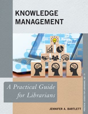 Knowledge management : a practical guide for librarians