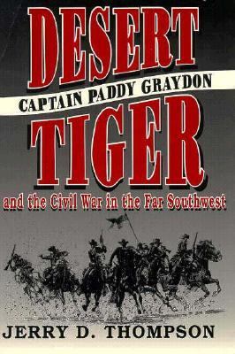 Desert tiger : Captain Paddy Graydon and the Civil War in the Far Southwest