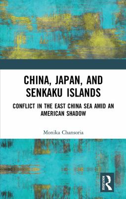 China, Japan, and Senkaku Islands : conflict in the East China Sea amid an American shadow