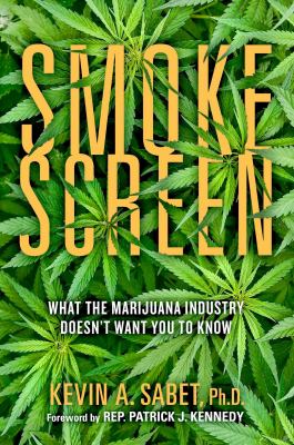 Smoke screen : what the marijuana industry doesn't want you to know