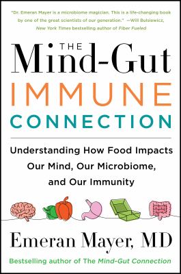 The mind-gut-immune connection : understanding how food impacts our mind, our microbiome, and our immunity