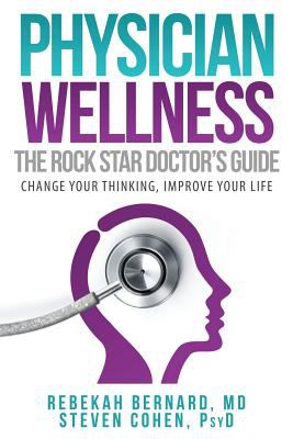 Physician wellness : the rock star doctor's guide, change your thinking, improve your life