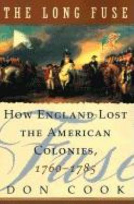 The long fuse : how England lost the American colonies, 1760-1785