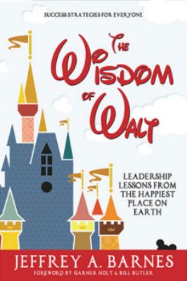 The wisdom of Walt : leadership lessons from the happiest place on earth