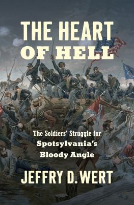 The heart of hell : the soldiers' struggle for Spotsylvania's Bloody Angle