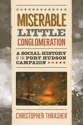 Miserable little conglomeration : a social history of the Port Hudson campaign