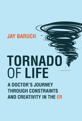 Tornado of life : a doctor's journey through constraints and creativity in the ER