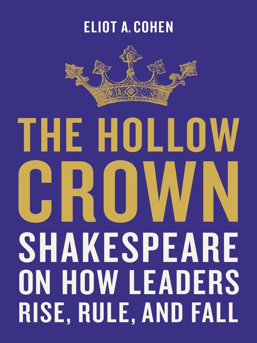 The Hollow Crown : Shakespeare on How Leaders Rise, Rule, and Fall