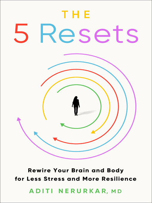 The 5 Resets : Rewire Your Brain and Body for Less Stress and More Resilience