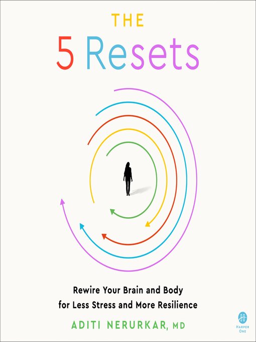 The 5 Resets : Rewire Your Brain and Body for Less Stress and More Resilience