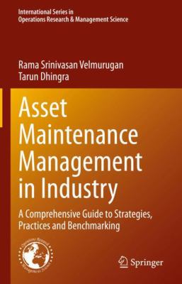 Asset maintenance management in industry : a comprehensive guide to strategies, practices and benchmarking.