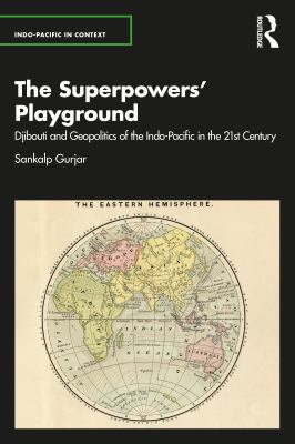 The superpowers' playground : Djibouti and geopolitics of the Indo-Pacific in the 21st century
