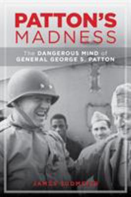 Patton's madness : the dark side of a battlefield genius