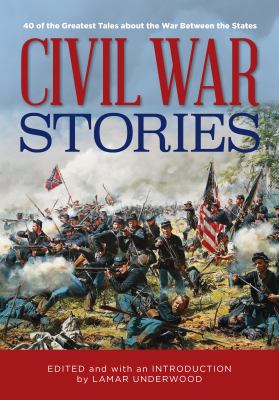 Civil War stories : 40 of the greatest tales about the War Between the States