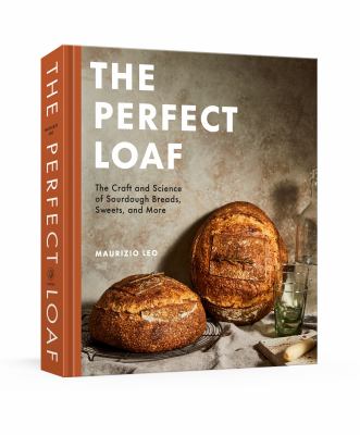 The perfect loaf : the craft and science of sourdough breads, sweets, and more