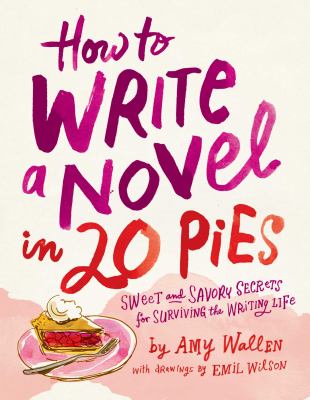 How to write a novel in 20 pies : sweet and savory secrets for surviving the writing life