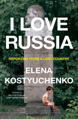 I love Russia : reporting from a lost country