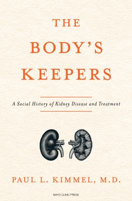 The body's keepers : a social history of kidney failure and its treatments