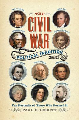 The Civil War political tradition : ten portraits of those who formed it