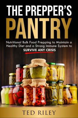 The prepper's pantry : nutritional bulk food prepping to maintain a healthy diet and a strong immune system to survive any crisis