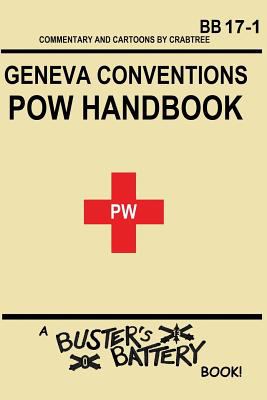Buster's battery POW handbook : based on the Geneva Convention Relative to the Treatment of Prisoners of War, 75 U.N.T.S. 135, Signed Oct. 21, 1950