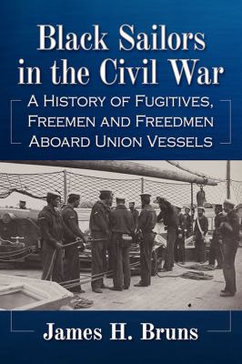 Black sailors in the Civil War : a history of fugitives, freemen and freedmen aboard Union vessels