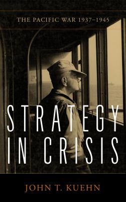 Strategy in crisis : the Pacific War, 1937-1945