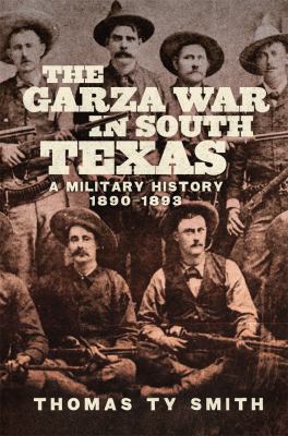 The Garza War in South Texas : a military history, 1890-1893