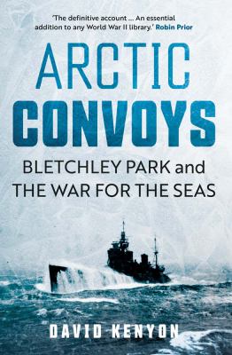 Arctic convoys : Bletchley Park and the war for the seas