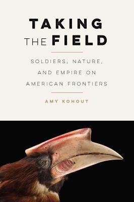 Taking the field : soldiers, nature, and empire on American frontiers